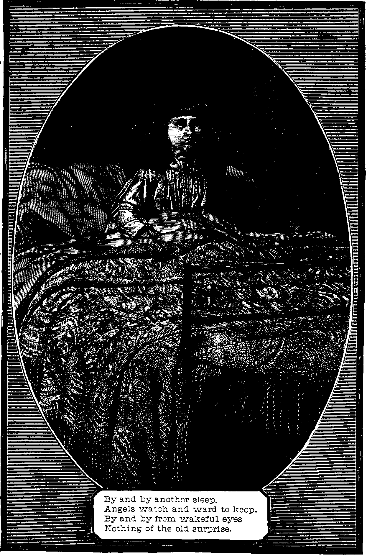 Illustration: By
and by another sleep. Angels watch and ward to keep. By an by from wakeful
eyes Nothing of the old surprise. 