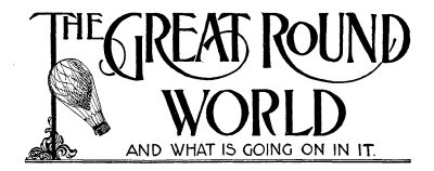 THE GREAT ROUND WORLD AND WHAT IS GOING ON IN IT