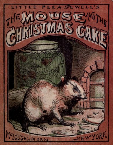 LITTLE PLEASEWELL'S / The MOUSE and the CHRISTMAS CAKE /
McLoughlin Bros : NEW YORK LITTLE PLEASEWELL'S / The MOUSE and the CHRISTMAS CAKE /
McLoughlin Bros : NEW YORK