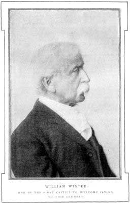 WILLIAM WINTER&mdash;

ONE OF THE FIRST CRITICS TO WELCOME IRVING TO THIS COUNTRY