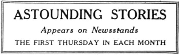 ASTOUNDING STORIES

Appears on Newsstands

THE FIRST THURSDAY IN EACH MONTH
