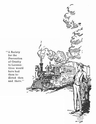 "A Society for the Prevention of Cruelty to Locomotives
would have had them indicted then and there."