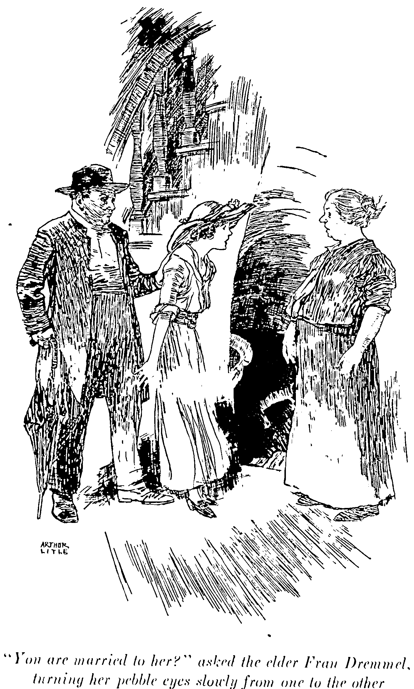 'You are married to her?' asked the elder Frau Dremmel,
turning her pebble eyes slowly from one to the other