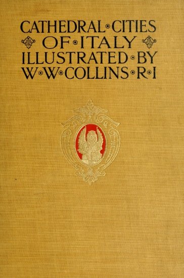 image of the book's cover:
CATHEDRAL CITIES;
OF ITALY;
ILLUSTRATED BY;
W. W. COLLINS R I