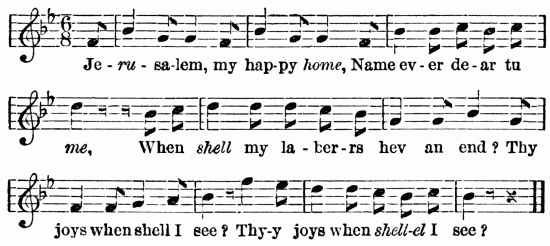 musical notation:
Je -ru -sa-lem, my hap-py home, Name ev-er de-ar tu
me, When shell my la-ber-rs hev an end? Thy
joys when shell I see ? Thy-y joys when shell-el I see?
