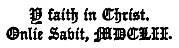 Y faith in Christ.
  Onlie Savit, MDCLII.