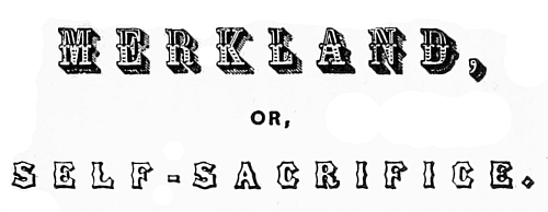 MERKLAND,
OR,
SELF-SACRIFICE.