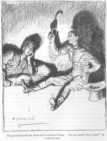 The postilion took the shoes and examined them.  &lsquo;So you made these shoes?&rsquo; he cried at last