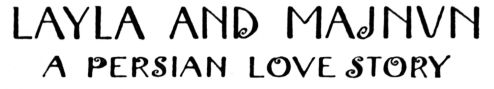 LAYLA AND MAJN�N A PERSIAN LOVE STORY