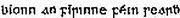 [uncial: bionn an f�rinne f�in searbh]