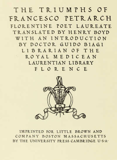TITLE-PAGE FROM “THE TRIUMPHS OF FRANCESCO PETRARCH”
(LITTLE, BROWN AND CO. AND JOHN MURRAY) PRINTED IN THE “HUMANISTIC”
TYPE DESIGNED BY WILLIAM DANA ORCUTT