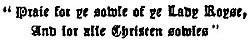 
Praie for ye sowle of ye Lady Royse,
And for alle Christen sowles
