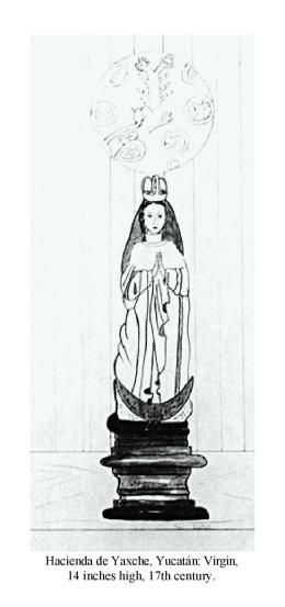 Hacienda de Yaxche, Yucat�n: Virgin, 14 inches high, 17th century.
