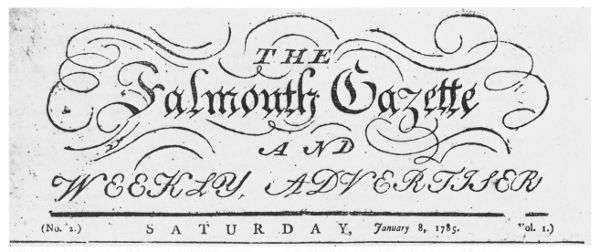 The Falmouth Gazette and Weekly Advertiser
(No. 2.) Saturday, January 8, 1785. (Vol. 1.)