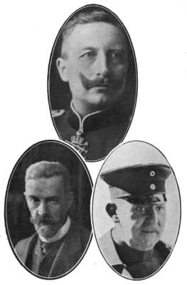 [Image unavailable: THE MEN RESPONSIBLE.

THE KAISER.

Photo, Stanley and Co.

CHANCELLOR VON BETHMANN-HOLLWEG.

Photo, Stanley and Co.

GENERAL VON MOLTKE.

Photo, Record Press.

Face title-page.