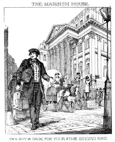[Image unavailable: THE MANSION HOUSE.

BUY A CAGE FOR YOUR FINE SINGING BIRD.]