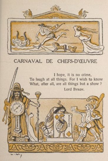 CARNAVAL DE CHEFS-D’ŒUVRE

I hope, it is no crime,
To laugh at all things. For I wish to know
What, after all, are all things but a show?
Lord Byron.
