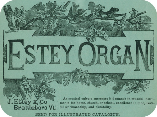 Estey Organ
  J. Estey & Co
  Brattleboro Vt.
As musical culture increases it demands in musical instruments for
home, church, or school, excellence in tone, tasteful workmanship,
and durability. SEND FOR ILLUSTRATED CATALOGUE.