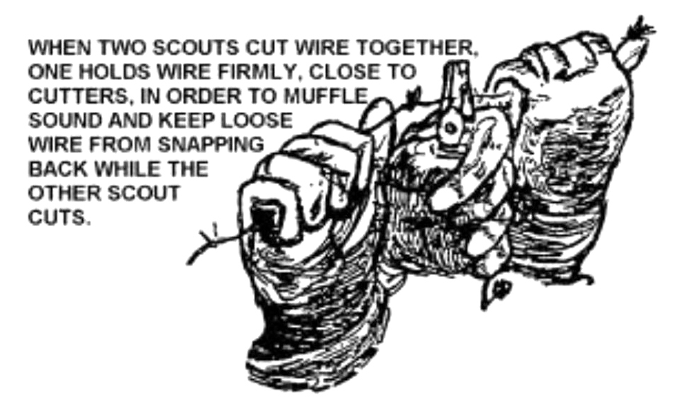 WHEN TWO SCOUTS CUT WIRE TOGETHER, ONE HOLDS WIRE FIRMLY, CLOSE TO CUTTERS, IN ORDER TO MUFFLE SOUND AND KEEP LOOSE WIRE FROM SNAPPING BACK WHILE THE OTHER SCOUT CUTS.